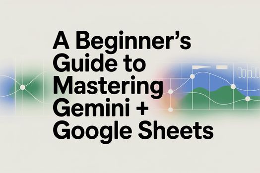 Hướng dẫn dành cho người mới bắt đầu để làm chủ Gemini + Google Sheets