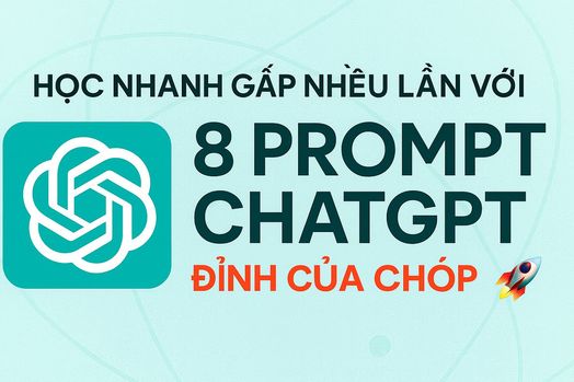 Học nhanh gấp nhiều lần với 8 prompt ChatGPT “Đỉnh của chóp” 